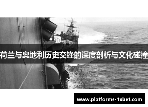 荷兰与奥地利历史交锋的深度剖析与文化碰撞