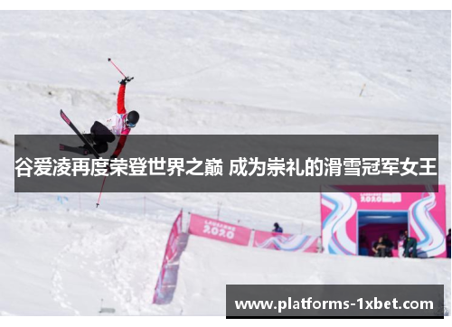 谷爱凌再度荣登世界之巅 成为崇礼的滑雪冠军女王 谷爱凌再度荣登世界之巅 成为崇礼的滑雪冠军女王