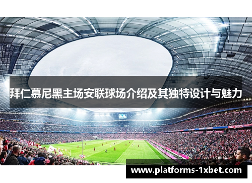 拜仁慕尼黑主场安联球场介绍及其独特设计与魅力