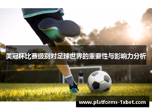 美冠杯比赛级别对足球世界的重要性与影响力分析