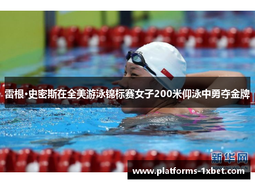 雷根·史密斯在全美游泳锦标赛女子200米仰泳中勇夺金牌 雷根·史密斯在全美游泳锦标赛女子200米仰泳中勇夺金牌