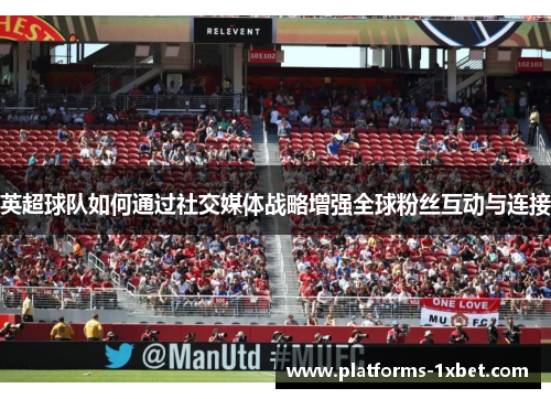 英超球队如何通过社交媒体战略增强全球粉丝互动与连接