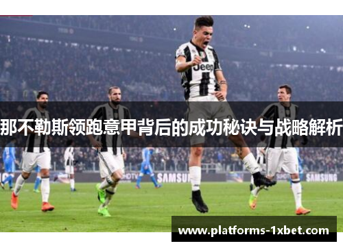 那不勒斯领跑意甲背后的成功秘诀与战略解析