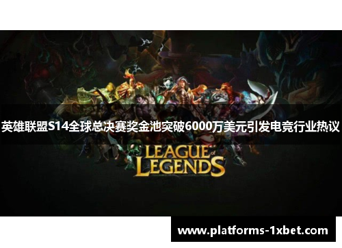 英雄联盟S14全球总决赛奖金池突破6000万美元引发电竞行业热议