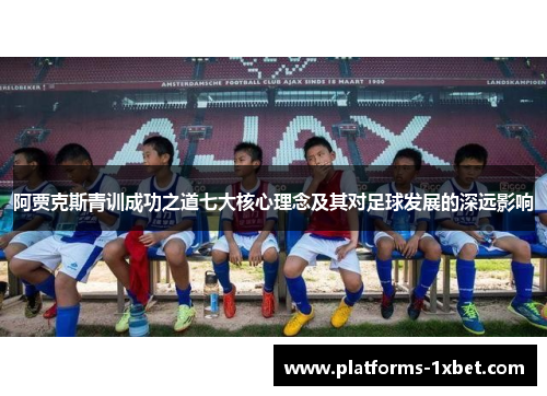 阿贾克斯青训成功之道七大核心理念及其对足球发展的深远影响